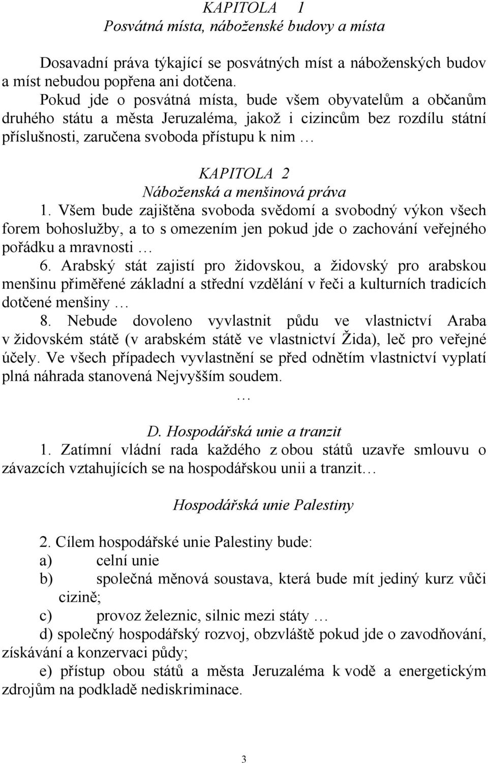 menšinová práva 1. Všem bude zajištěna svoboda svědomí a svobodný výkon všech forem bohoslužby, a to s omezením jen pokud jde o zachování veřejného pořádku a mravnosti 6.