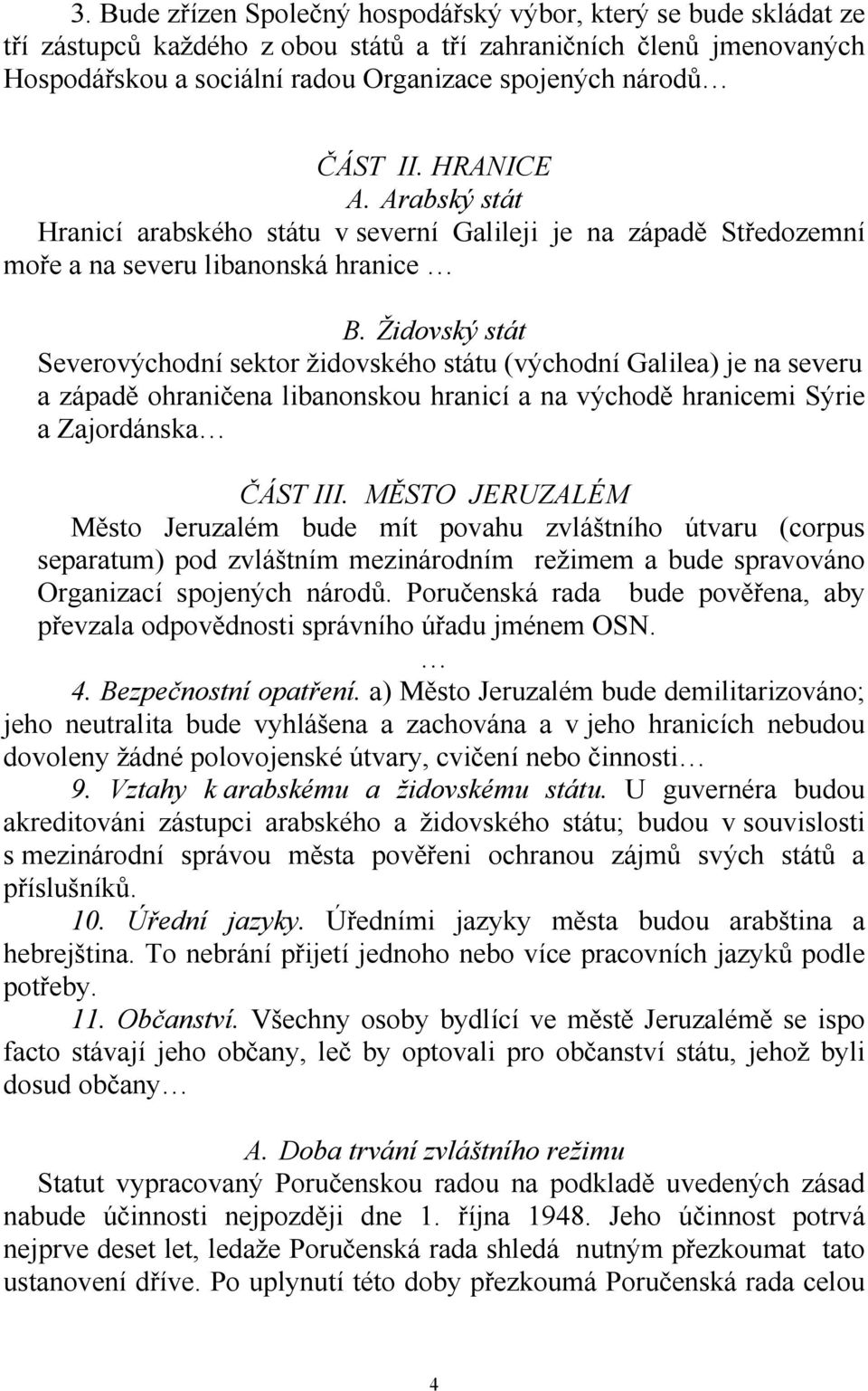 Židovský stát Severovýchodní sektor židovského státu (východní Galilea) je na severu a západě ohraničena libanonskou hranicí a na východě hranicemi Sýrie a Zajordánska ČÁST III.