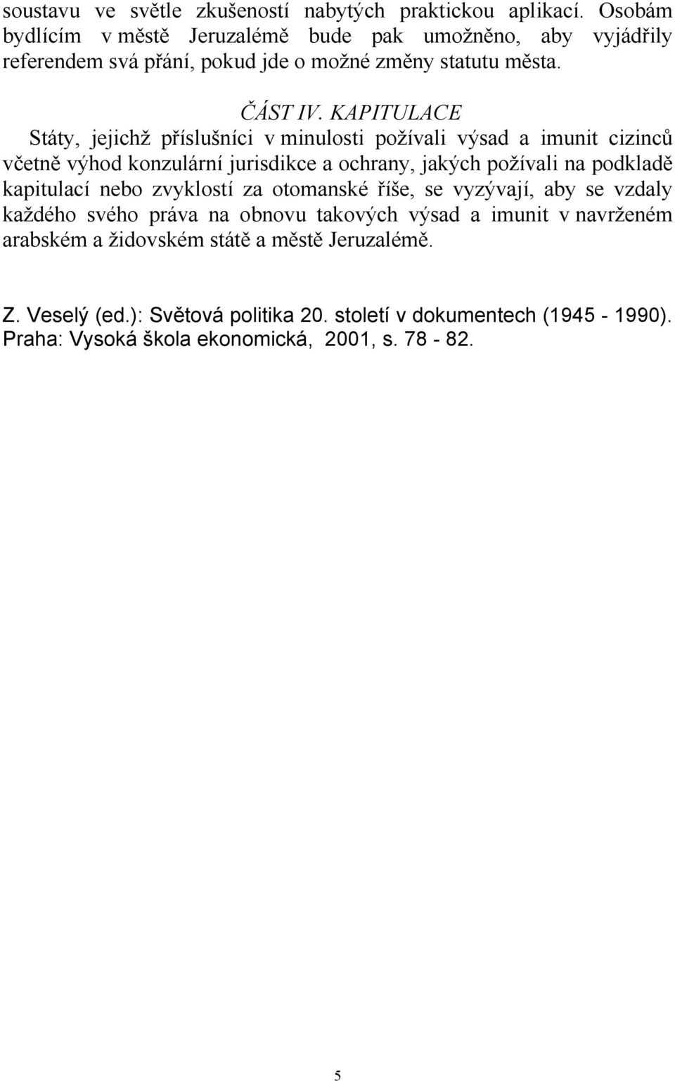 KAPITULACE Státy, jejichž příslušníci v minulosti požívali výsad a imunit cizinců včetně výhod konzulární jurisdikce a ochrany, jakých požívali na podkladě