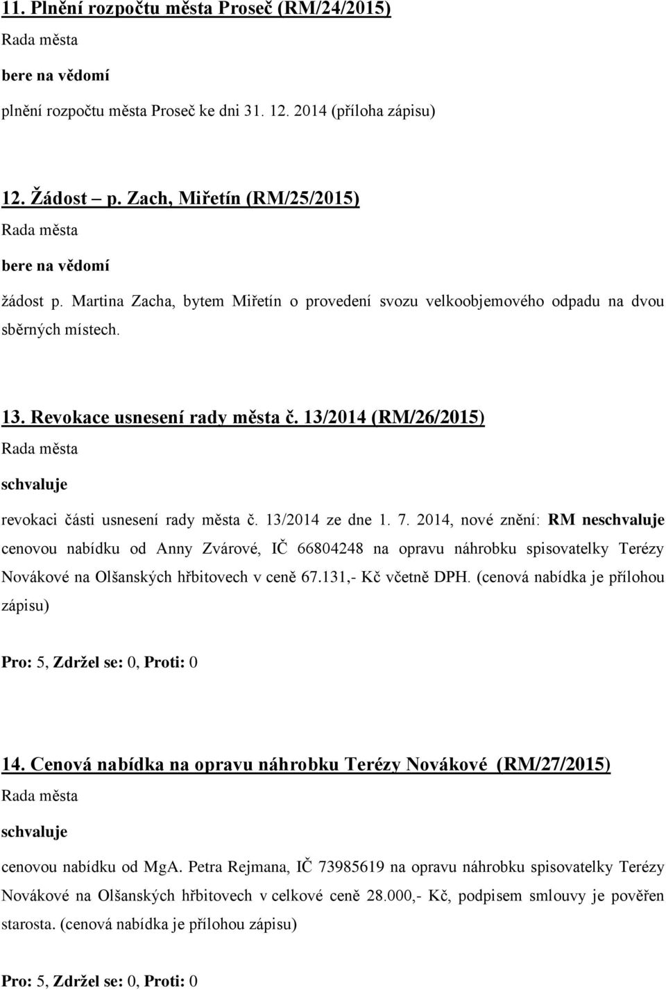 13/2014 ze dne 1. 7. 2014, nové znění: RM ne cenovou nabídku od Anny Zvárové, IČ 66804248 na opravu náhrobku spisovatelky Terézy Novákové na Olšanských hřbitovech v ceně 67.131,- Kč včetně DPH.