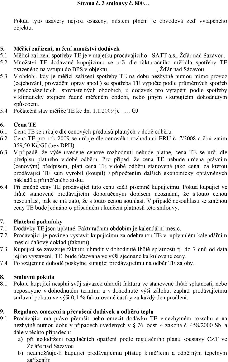 2 Množství TE dodávané kupujícímu se určí dle fakturačního měřidla spotřeby TE osazeného na vstupu do BPS v objektu, Žďár nad Sázavou. 5.