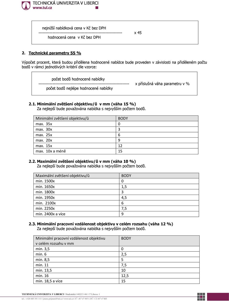 nabídky ----------------------------------------------------------------- x příslušná váha parametru v % počet bodů nejlépe hodnocené nabídky 2.1.