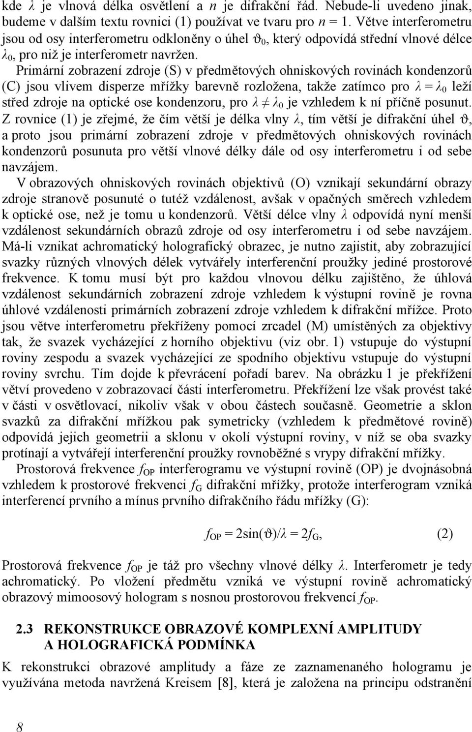 Primární zobrazení zdroje (S) v předmětových ohniskových rovinách kondenzorů (C) jsou vlivem disperze mřížky barevně rozložena, takže zatímco pro λ = λ 0 leží střed zdroje na optické ose kondenzoru,