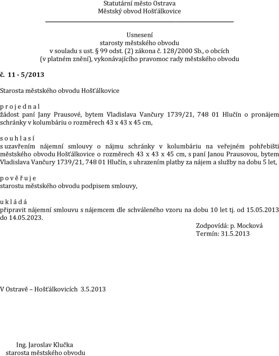 Prausovou, bytem Vladislava Vančury 1739/21, 748 01 Hlučín, s uhrazením platby za nájem a služby na dobu 5 let, p o v ě ř u j e starostu městského obvodu