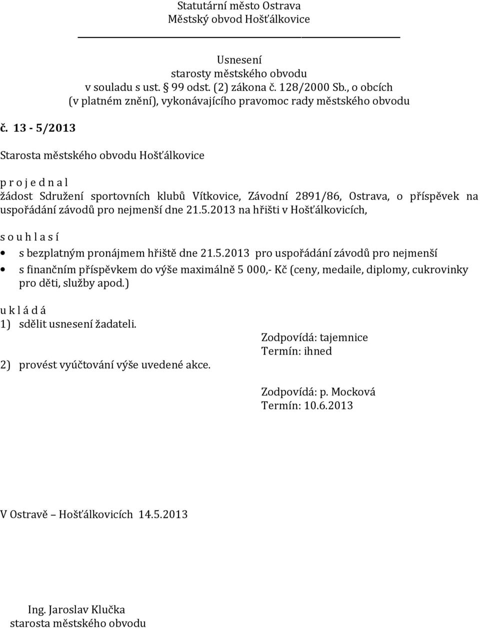 příspěvkem do výše maximálně 5 000,- Kč (ceny, medaile, diplomy, cukrovinky pro děti, služby apod.) 1) sdělit usnesení žadateli.