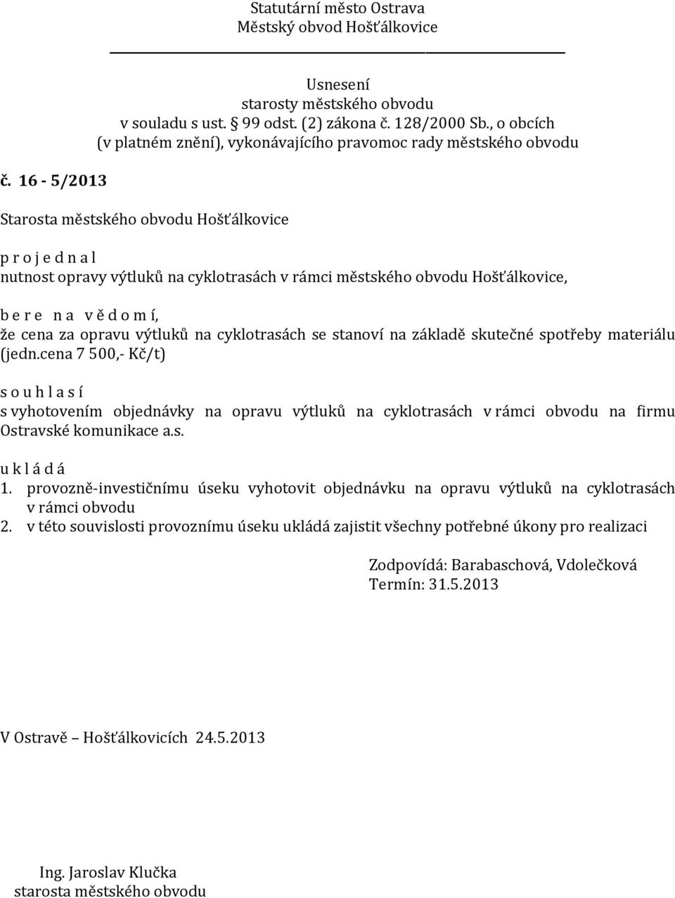 cena 7 500,- Kč/t) s vyhotovením objednávky na opravu výtluků na cyklotrasách v rámci obvodu na firmu Ostravské komunikace a.s. 1.