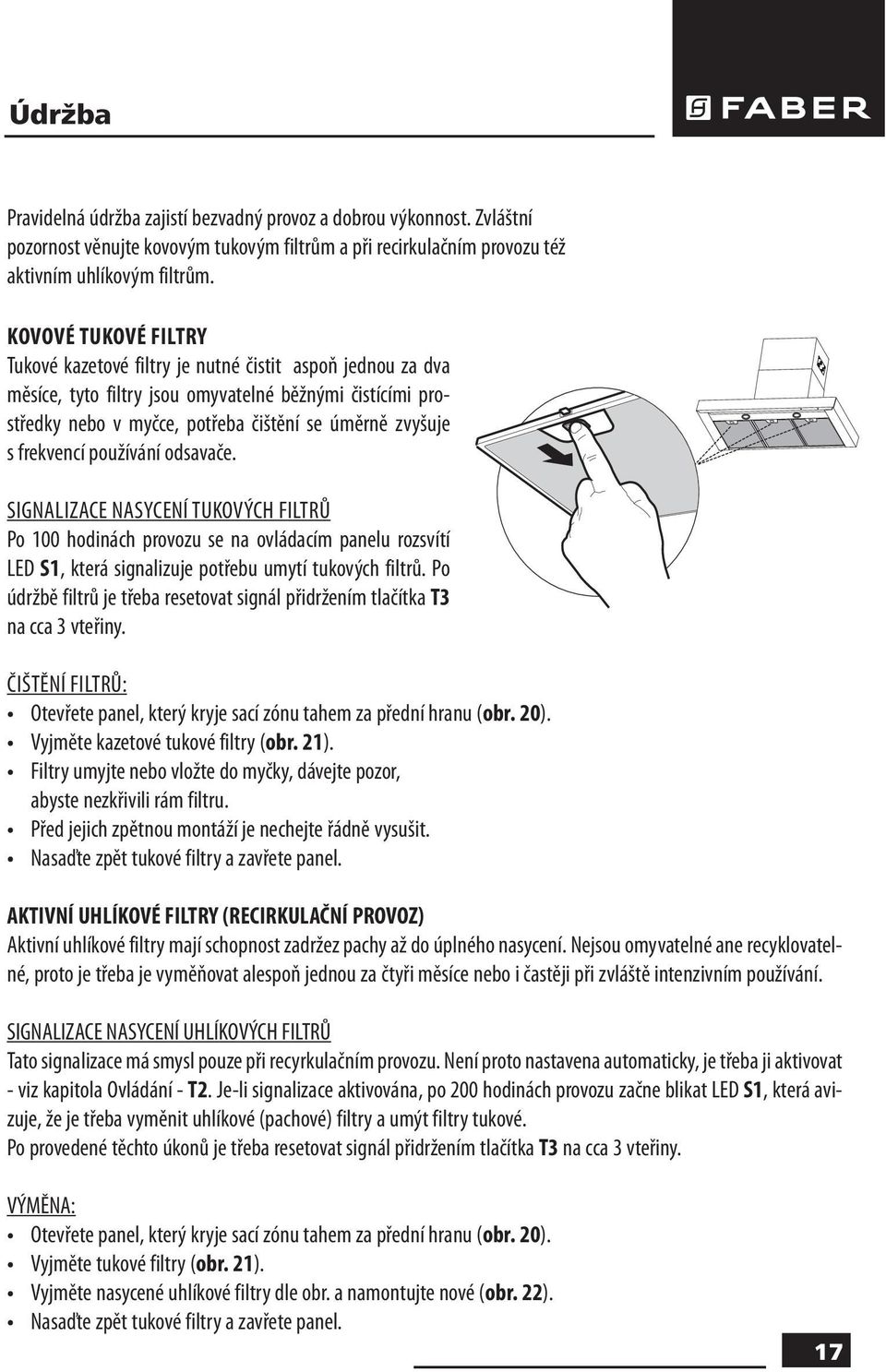 frekvencí používání odsavače. SIGNALIZACE NASYCENÍ TUKOVÝCH FILTRŮ Po 100 hodinách provozu se na ovládacím panelu rozsvítí LED S1, která signalizuje potřebu umytí tukových filtrů.