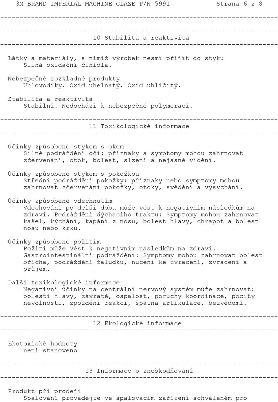 11 Toxikologické informace Účinky způsobené stykem s okem Silné podráždění očí: příznaky a symptomy mohou zahrnovat zčervenání, otok, bolest, slzení a nejasné vidění.