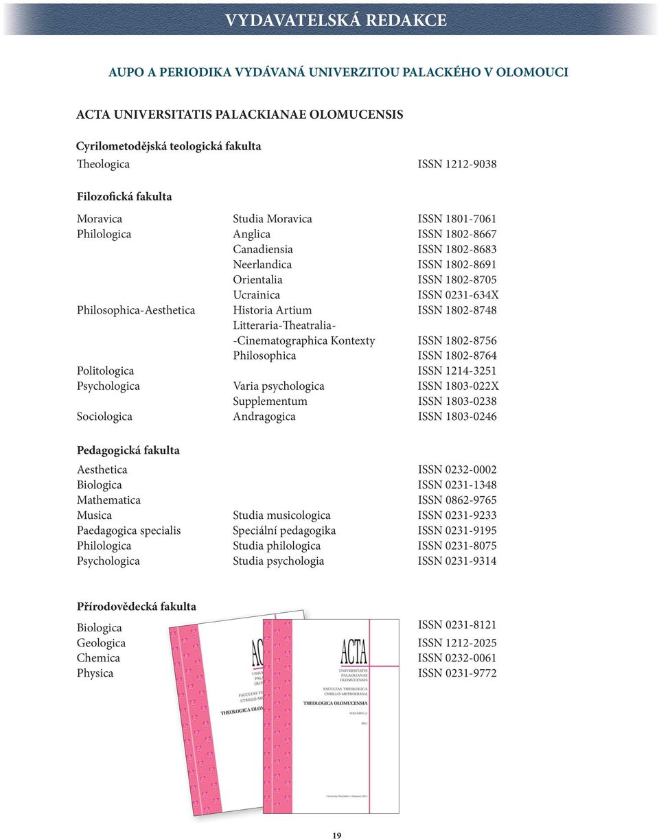 Philosophica-Aesthetica Historia Artium ISSN 1802-8748 Litteraria-Theatralia- -Cinematographica Kontexty ISSN 1802-8756 Philosophica ISSN 1802-8764 Politologica ISSN 1214-3251 Psychologica Varia
