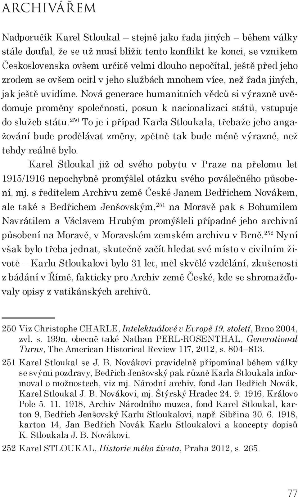 Nová generace humanitních vědců si výrazně uvědomuje proměny společnosti, posun k nacionalizaci států, vstupuje do služeb státu.