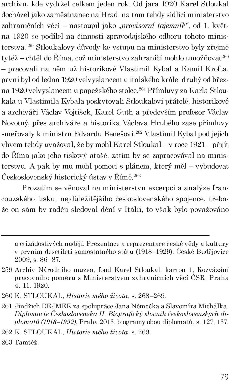 259 Stloukalovy důvody ke vstupu na ministerstvo byly zřejmě tytéž chtěl do Říma, což ministerstvo zahraničí mohlo umožňovat 260 pracovali na něm už historikové Vlastimil Kybal a Kamil Krofta, první