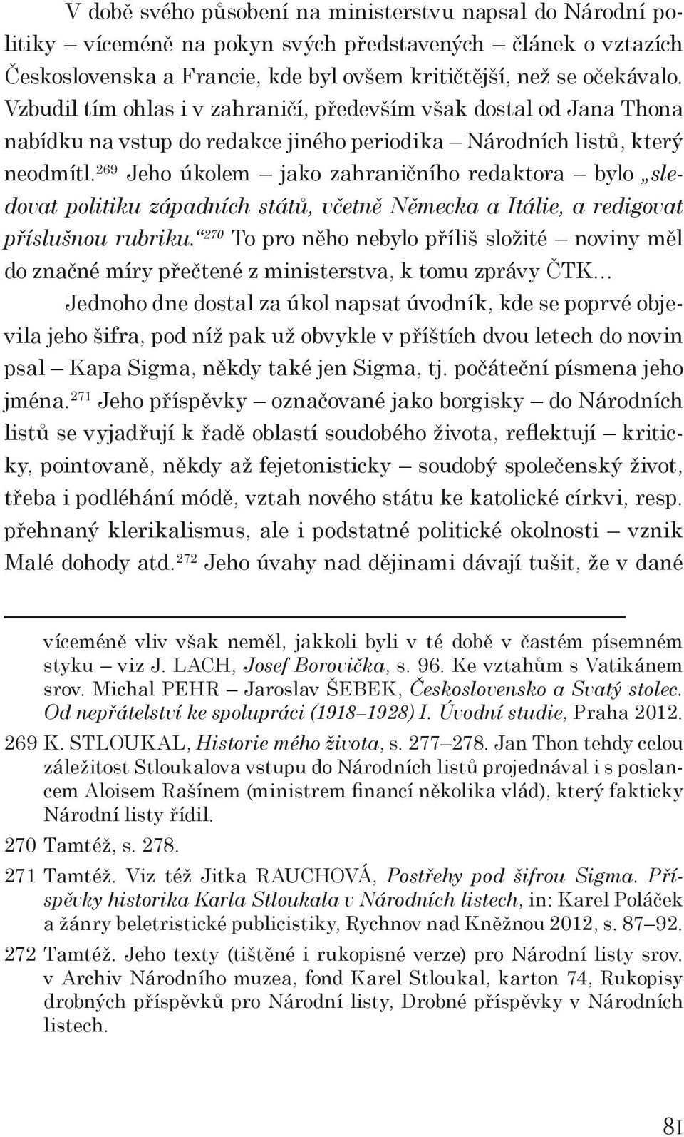 269 Jeho úkolem jako zahraničního redaktora bylo sledovat politiku západních států, včetně Německa a Itálie, a redigovat příslušnou rubriku.