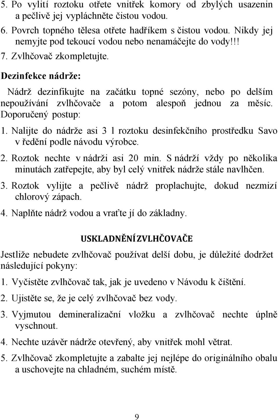 Dezinfekce nádrže: Nádrž dezinfikujte na začátku topné sezóny, nebo po delším nepoužívání zvlhčovače a potom alespoň jednou za měsíc. Doporučený postup: 1.