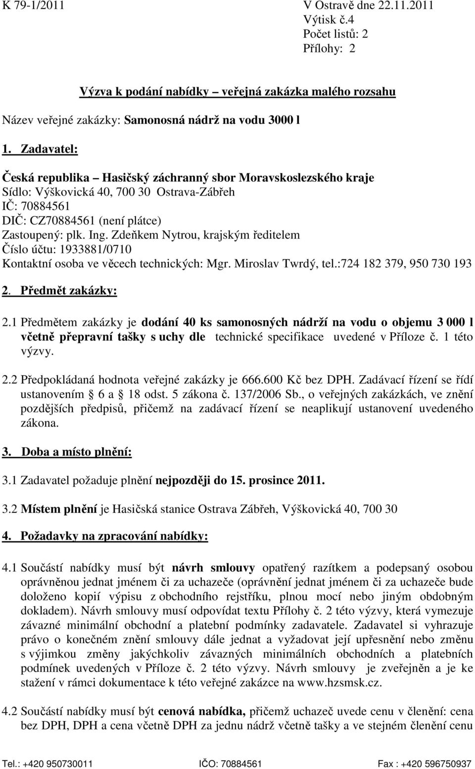 Zdeňkem Nytrou, krajským ředitelem Číslo účtu: 1933881/0710 Kontaktní osoba ve věcech technických: Mgr. Miroslav Twrdý, tel.:724 182 379, 950 730 193 2. Předmět zakázky: 2.