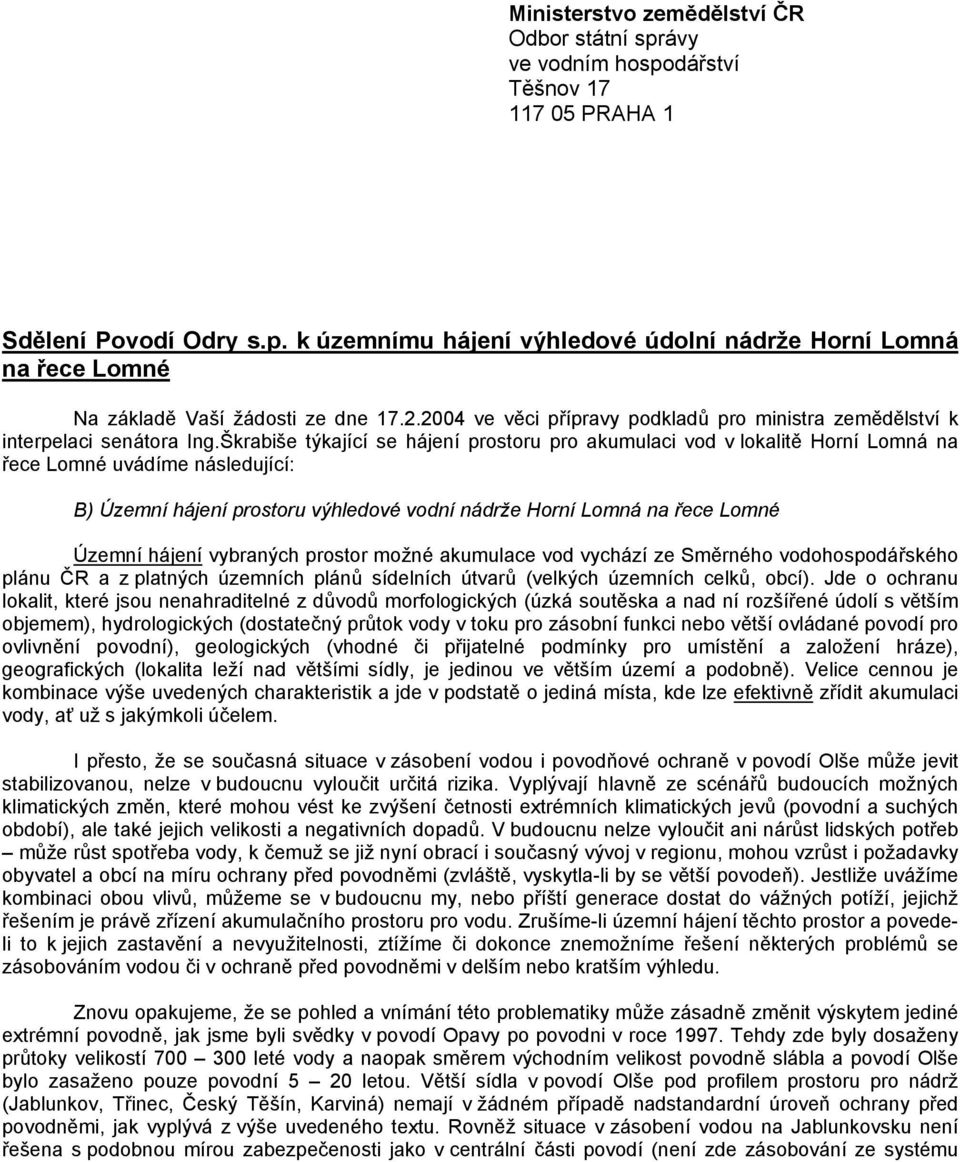 Škrabiše týkající se hájení prostoru pro akumulaci vod v lokalitě Horní Lomná na řece Lomné uvádíme následující: B) Územní hájení prostoru výhledové vodní nádrže Horní Lomná na řece Lomné Územní