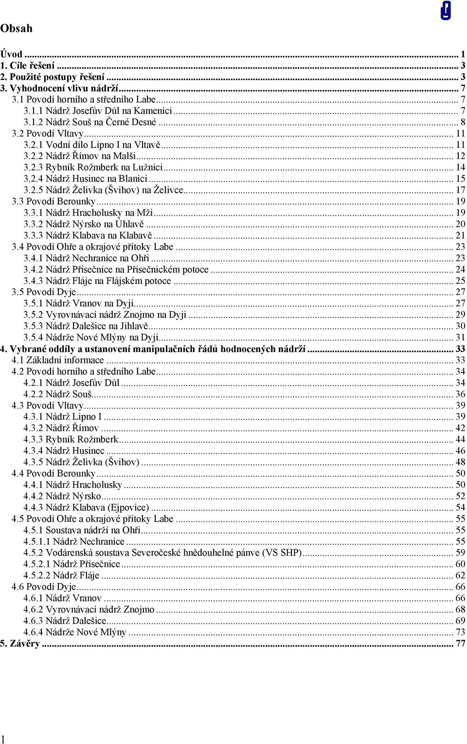 .. 17 3.3 Povodí Berounky... 19 3.3.1 Nádrž Hracholusky na Mži... 19 3.3.2 Nádrž Nýrsko na Úhlavě... 20 3.3.3 Nádrž Klabava na Klabavě... 21 3.4 Povodí Ohře a okrajové přítoky Labe... 23 3.4.1 Nádrž Nechranice na Ohři.