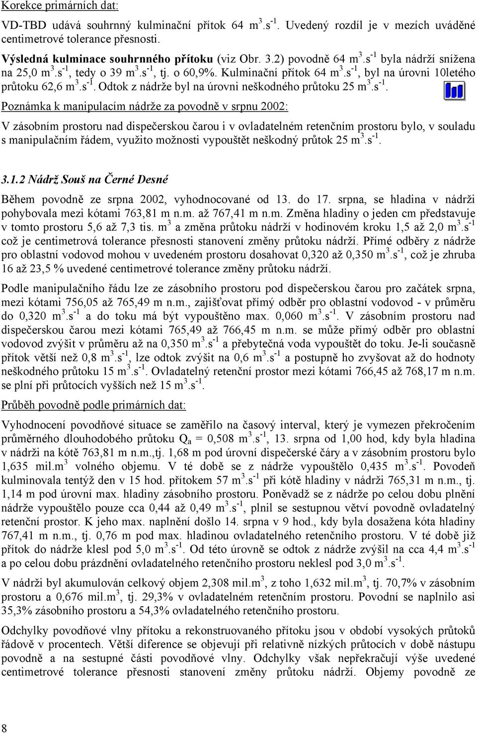 s 1. Poznámka k manipulacím nádrže za povodně v srpnu 2002: V zásobním prostoru nad dispečerskou čarou i v ovladatelném retenčním prostoru bylo, v souladu s manipulačním řádem, využito možnosti