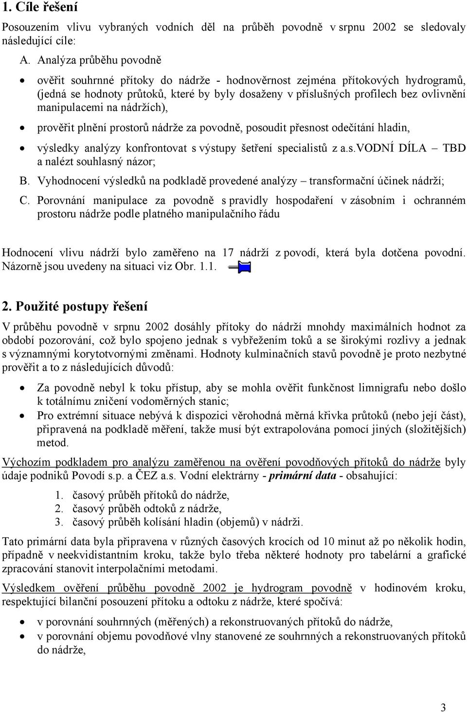 manipulacemi na nádržích), prověřit plnění prostorů nádrže za povodně, posoudit přesnost odečítání hladin, výsledky analýzy konfrontovat s výstupy šetření specialistů z a.s.vodní DÍLA TBD a nalézt souhlasný názor; B.