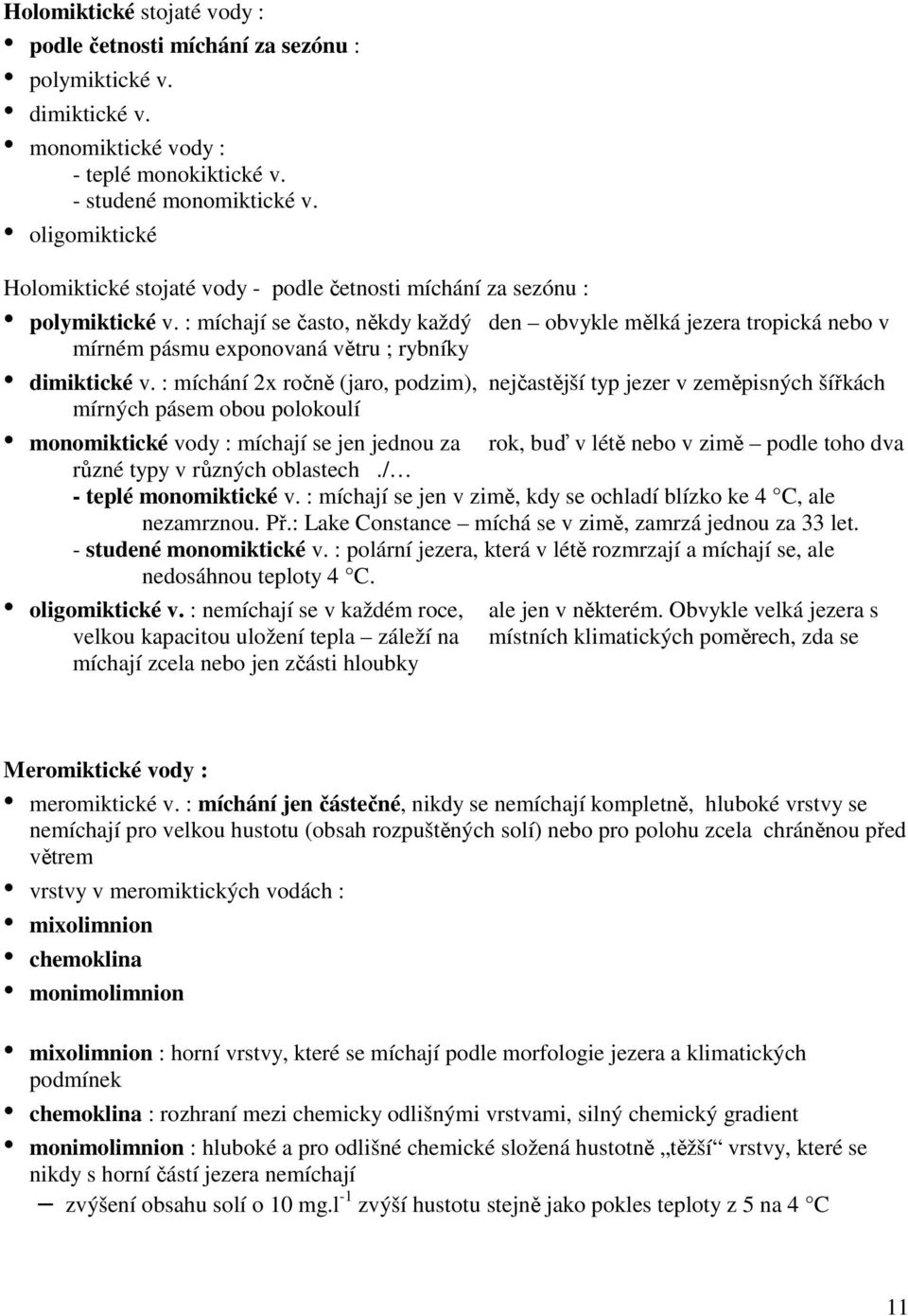 : míchají se často, někdy každý den obvykle mělká jezera tropická nebo v mírném pásmu exponovaná větru ; rybníky dimiktické v.