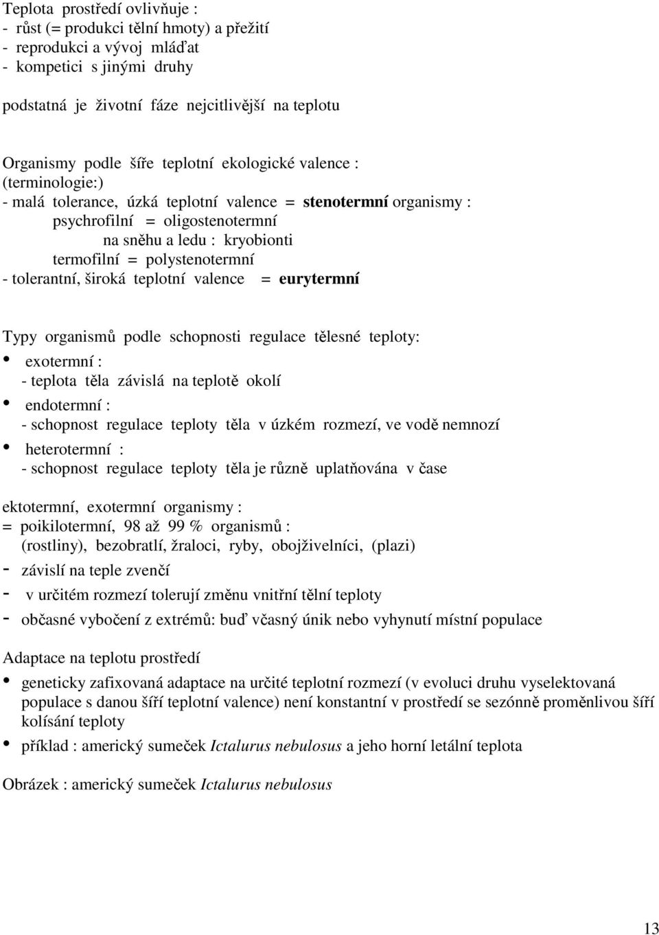polystenotermní - tolerantní, široká teplotní valence = eurytermní Typy organismů podle schopnosti regulace tělesné teploty: exotermní : - teplota těla závislá na teplotě okolí endotermní : -