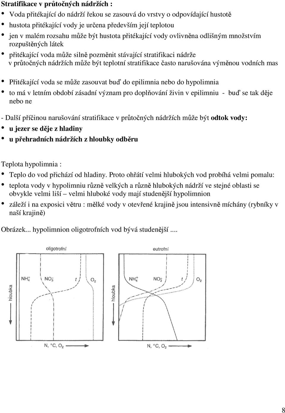 často narušována výměnou vodních mas Přitékající voda se může zasouvat buď do epilimnia nebo do hypolimnia to má v letním období zásadní význam pro doplňování živin v epilimniu - buď se tak děje nebo