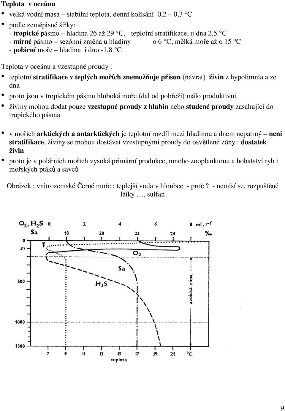 ze dna proto jsou v tropickém pásmu hluboká moře (dál od pobřeží) málo produktivní živiny mohou dodat pouze vzestupné proudy z hlubin nebo studené proudy zasahující do tropického pásma v mořích