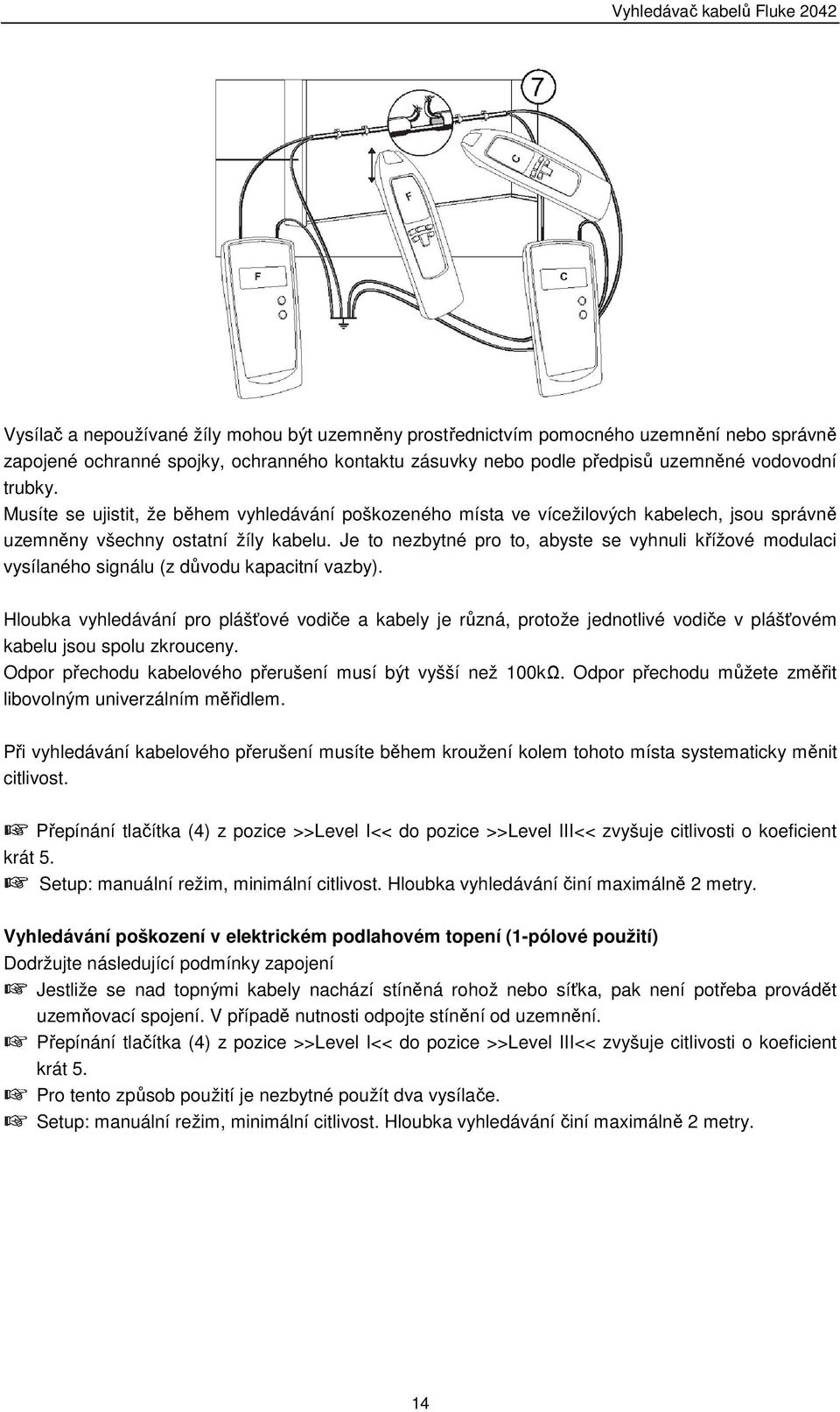 Je to nezbytné pro to, abyste se vyhnuli křížové modulaci vysílaného signálu (z důvodu kapacitní vazby).