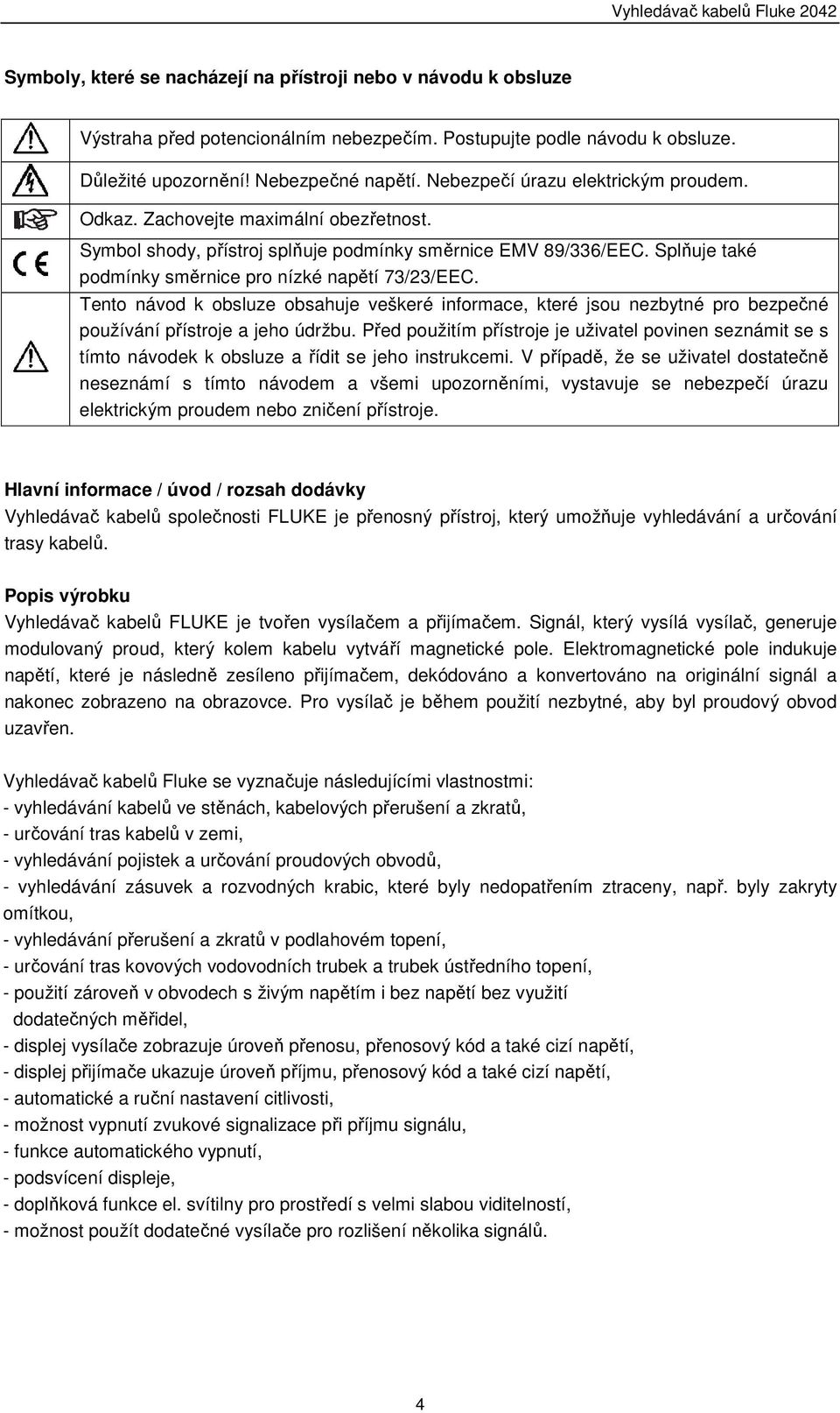 Splňuje také podmínky směrnice pro nízké napětí 73/23/EEC. Tento návod k obsluze obsahuje veškeré informace, které jsou nezbytné pro bezpečné používání přístroje a jeho údržbu.
