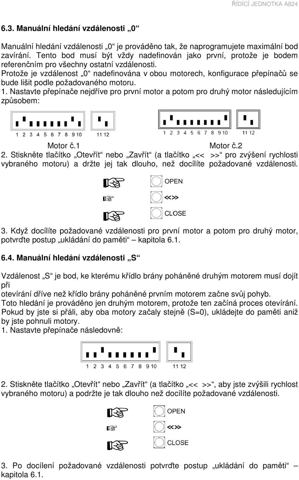 Protože je vzdálenost 0 nadefinována v obou motorech, konfigurace přepínačů se bude lišit podle požadovaného motoru. 1.