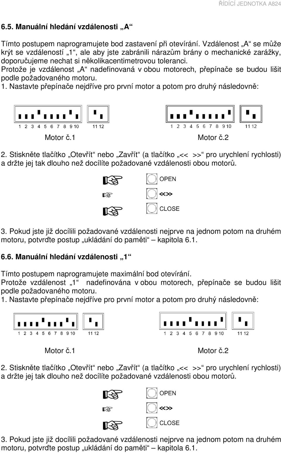 Protože je vzdálenost A nadefinovaná v obou motorech, přepínače se budou lišit podle požadovaného motoru. 1. Nastavte přepínače nejdříve pro první motor a potom pro druhý následovně: Motor č.