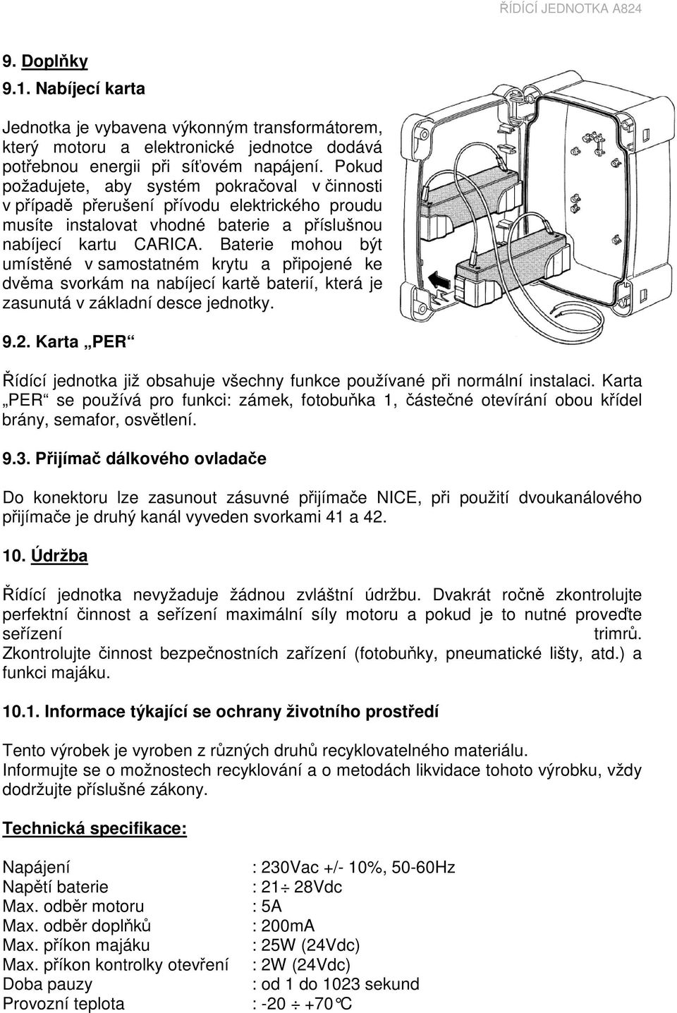 Baterie mohou být umístěné v samostatném krytu a připojené ke dvěma svorkám na nabíjecí kartě baterií, která je zasunutá v základní desce jednotky. 9.2.