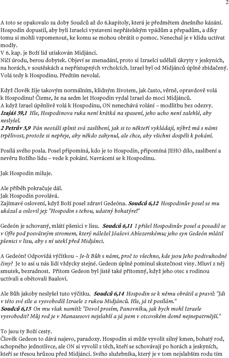 je Boží lid utiskován Midjánci. Ničí úrodu, berou dobytek. Objeví se znenadání, proto si Izraelci udělali úkryty v jeskyních, na horách, v soutěskách a nepřístupných vrcholcích.