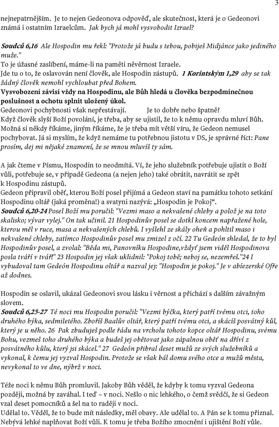 Jde tu o to, že oslavován není člověk, ale Hospodin zástupů. 1 Korintským 1,29 aby se tak žádný člověk nemohl vychloubat před Bohem.