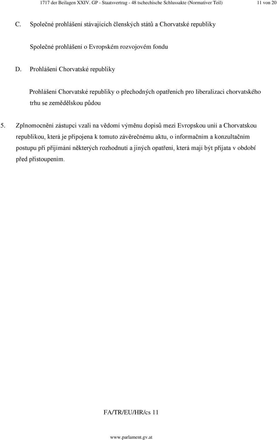 Prohlášení Chorvatské republiky Prohlášení Chorvatské republiky o přechodných opatřeních pro liberalizaci chorvatského trhu se zemědělskou půdou 5.