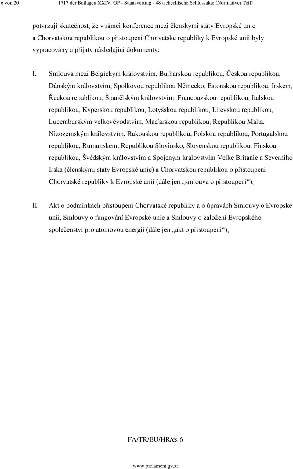 republiky k Evropské unii byly vypracovány a přijaty následující dokumenty: I.