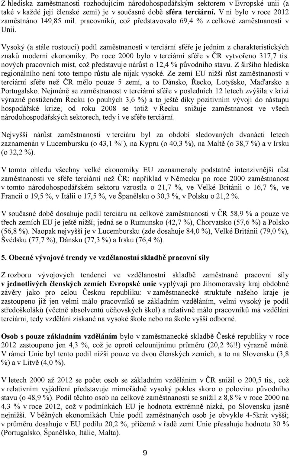 Po roce 2000 bylo v terciární sféře v ČR vytvořeno 317,7 tis. nových pracovních míst, což představuje nárůst o 12,4 % původního stavu.