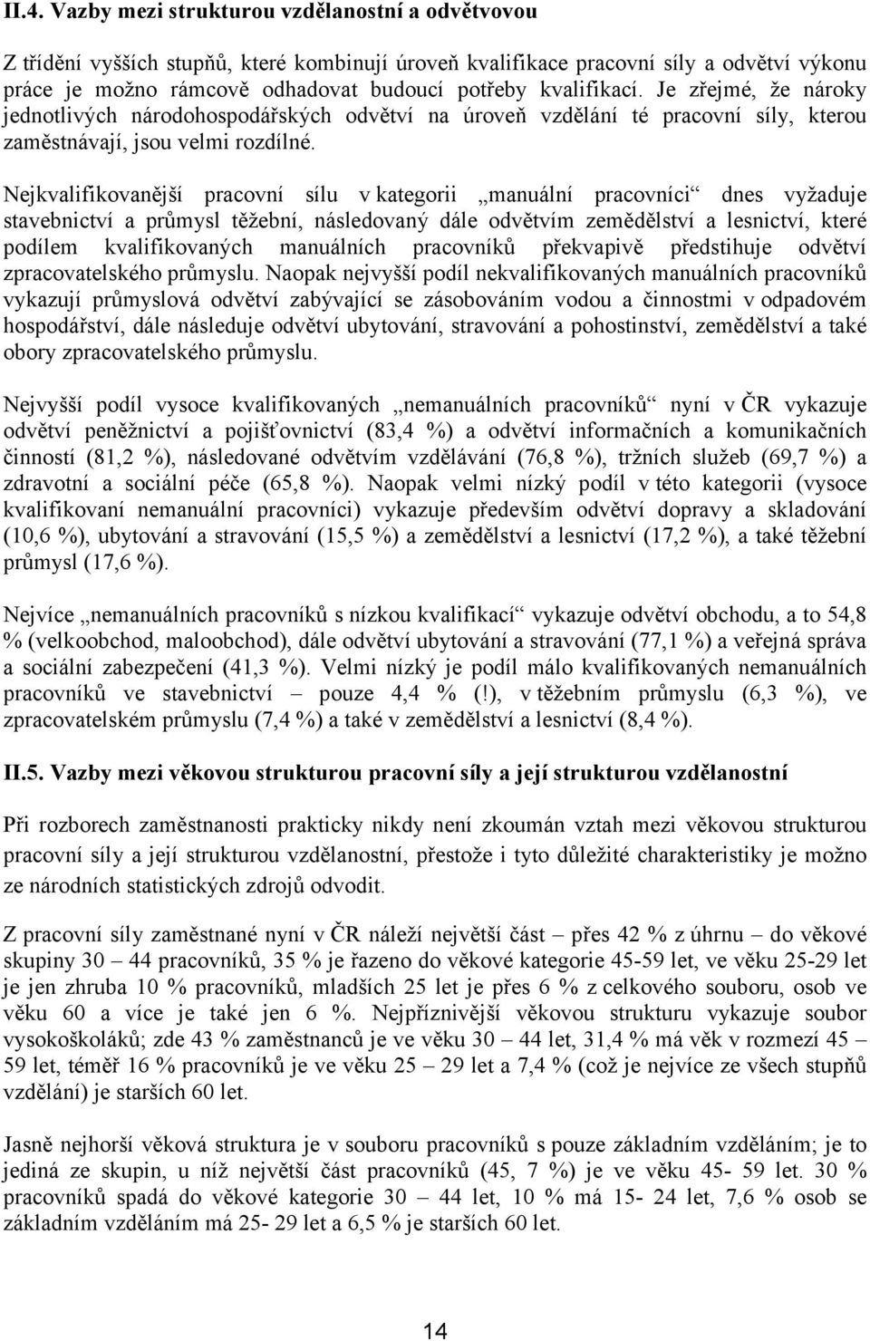 Nejkvalifikovanější pracovní sílu v kategorii manuální pracovníci dnes vyžaduje stavebnictví a průmysl těžební, následovaný dále odvětvím zemědělství a lesnictví, které podílem kvalifikovaných