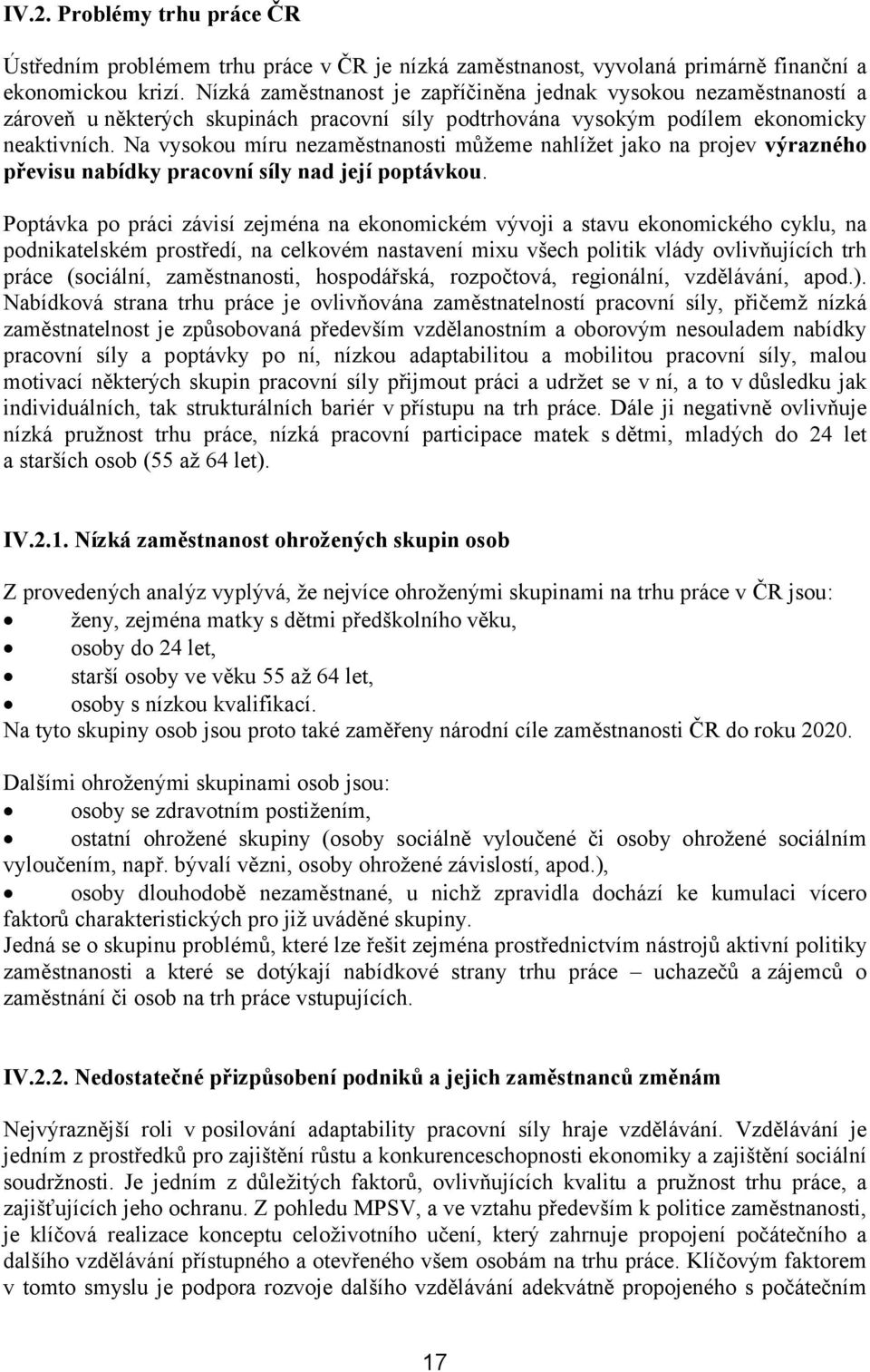 Na vysokou míru nezaměstnanosti můžeme nahlížet jako na projev výrazného převisu nabídky pracovní síly nad její poptávkou.