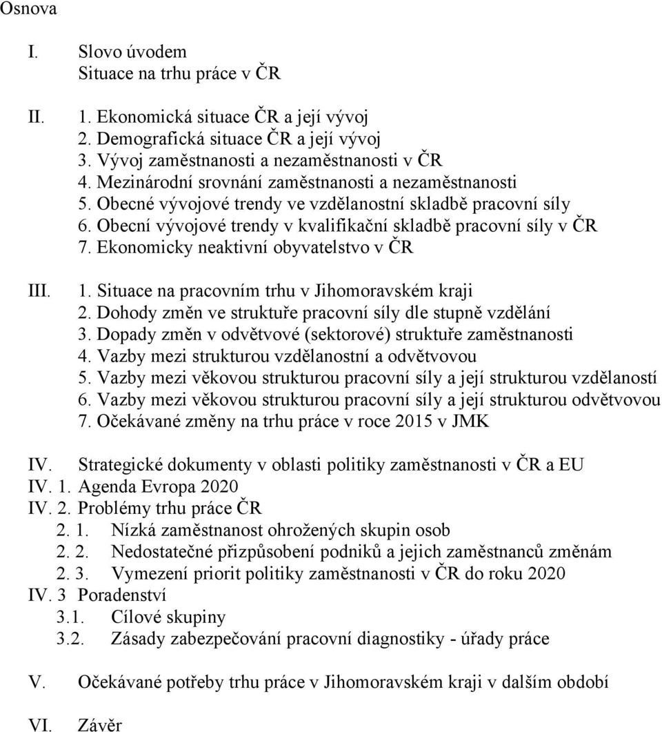 Ekonomicky neaktivní obyvatelstvo v ČR 1. Situace na pracovním trhu v Jihomoravském kraji 2. Dohody změn ve struktuře pracovní síly dle stupně vzdělání 3.