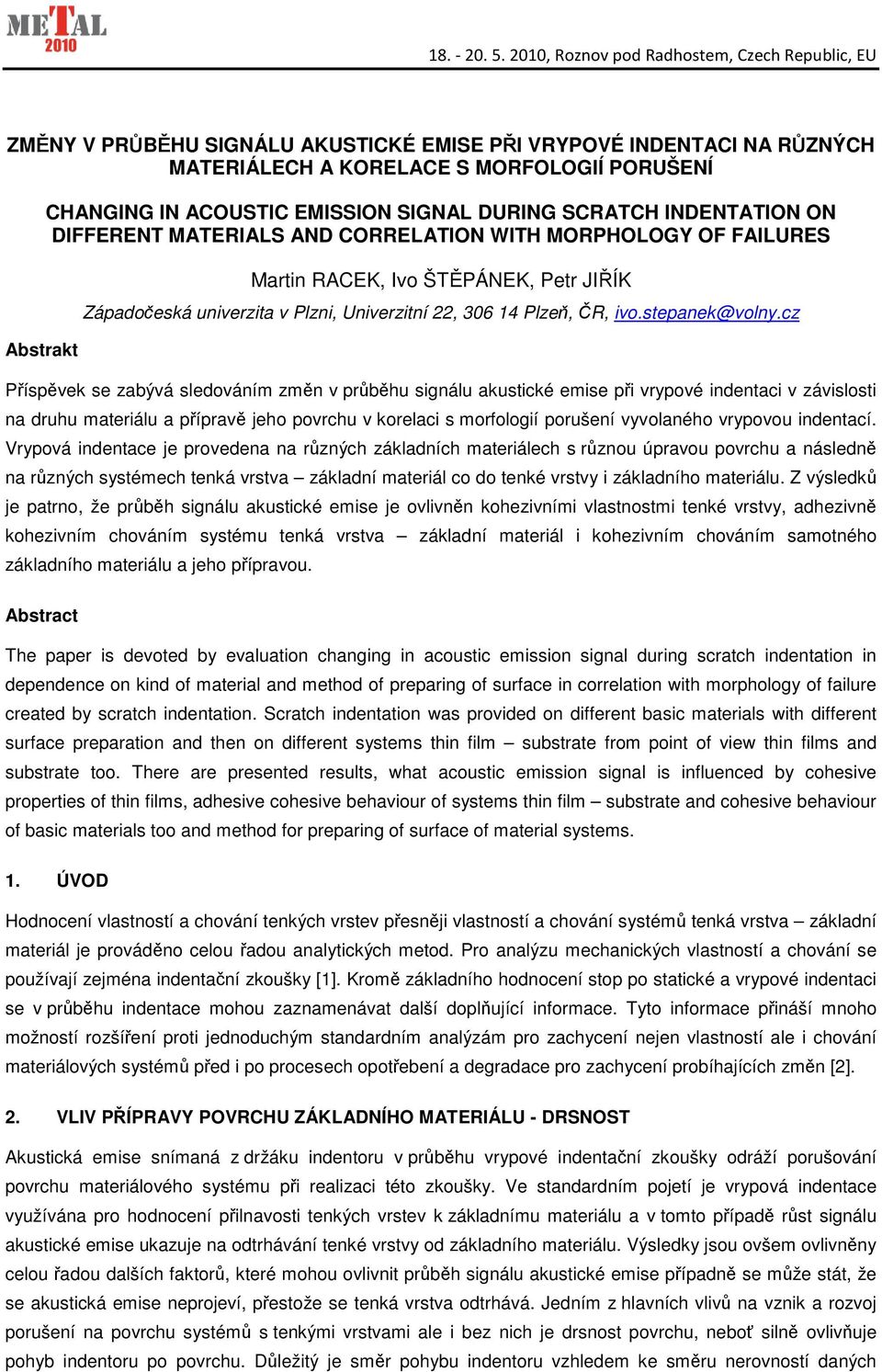 cz Příspěvek se zabývá sledováním změn v průběhu signálu akustické emise při vrypové indentaci v závislosti na druhu materiálu a přípravě jeho povrchu v korelaci s morfologií porušení vyvolaného