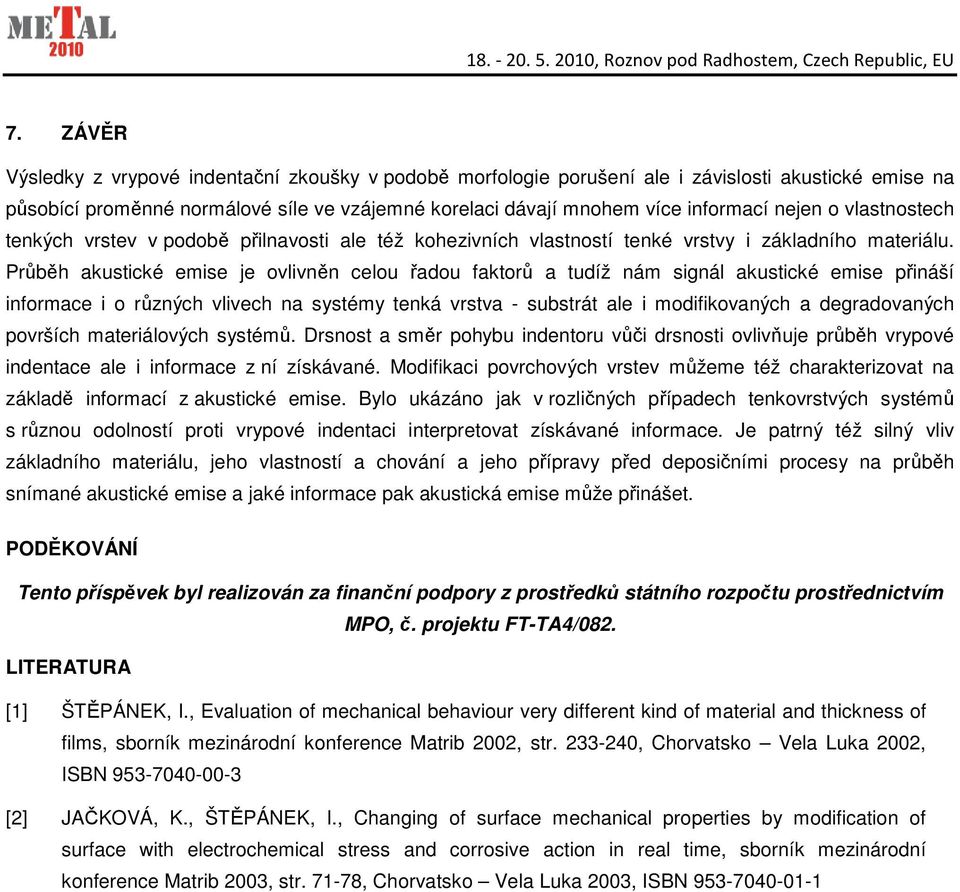 Průběh akustické emise je ovlivněn celou řadou faktorů a tudíž nám signál akustické emise přináší informace i o různých vlivech na systémy tenká vrstva - substrát ale i modifikovaných a degradovaných