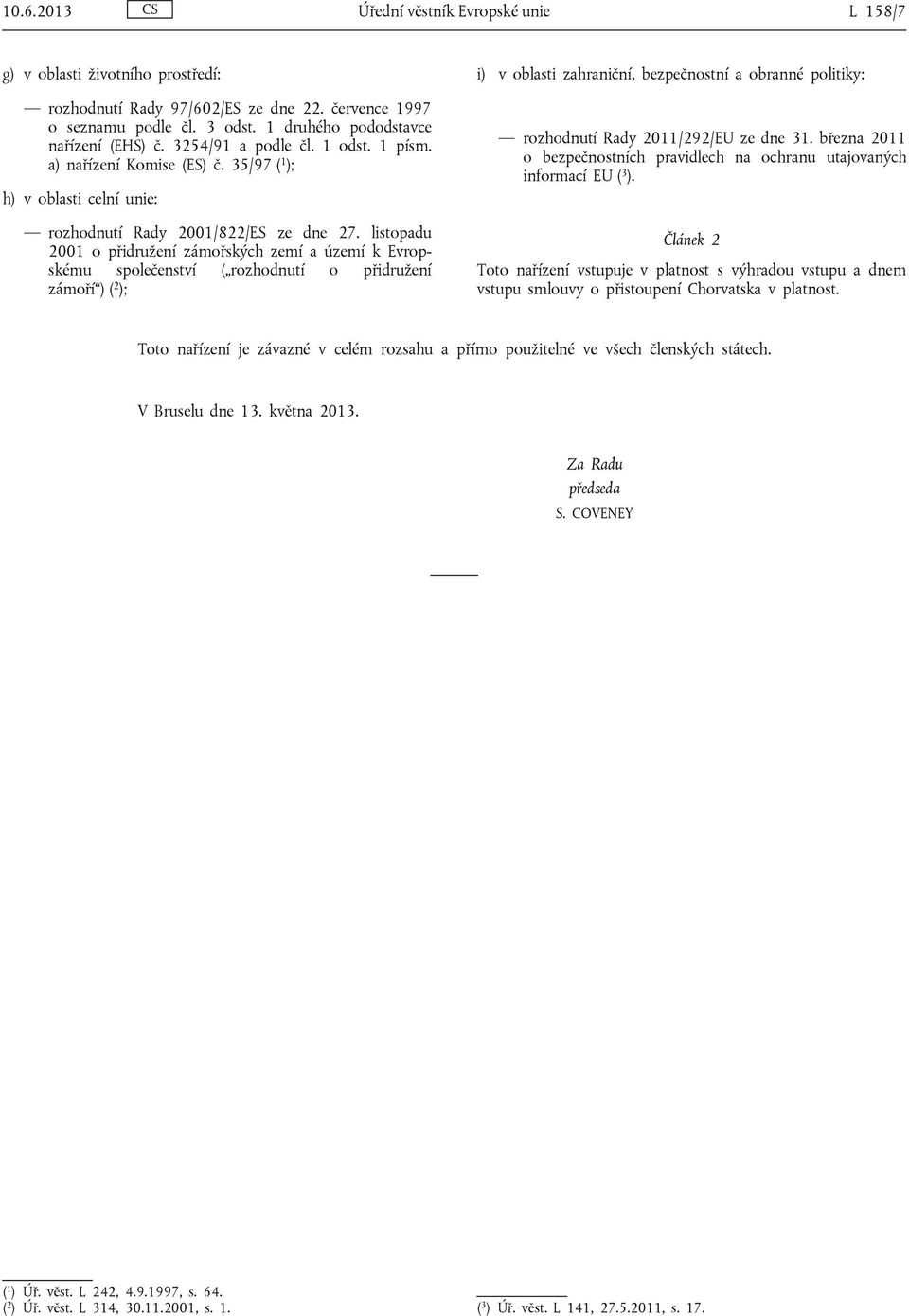 listopadu 2001 o přidružení zámořských zemí a území k Evropskému společenství ( rozhodnutí o přidružení zámoří ) ( 2 ); i) v oblasti zahraniční, bezpečnostní a obranné politiky: rozhodnutí Rady