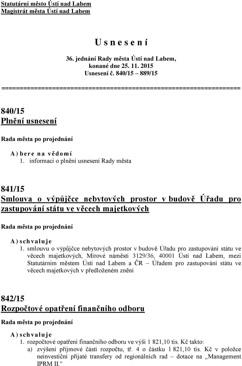 informaci o plnění usnesení Rady města 841/15 Smlouva o výpůjčce nebytových prostor v budově Úřadu pro zastupování státu ve věcech majetkových 1.