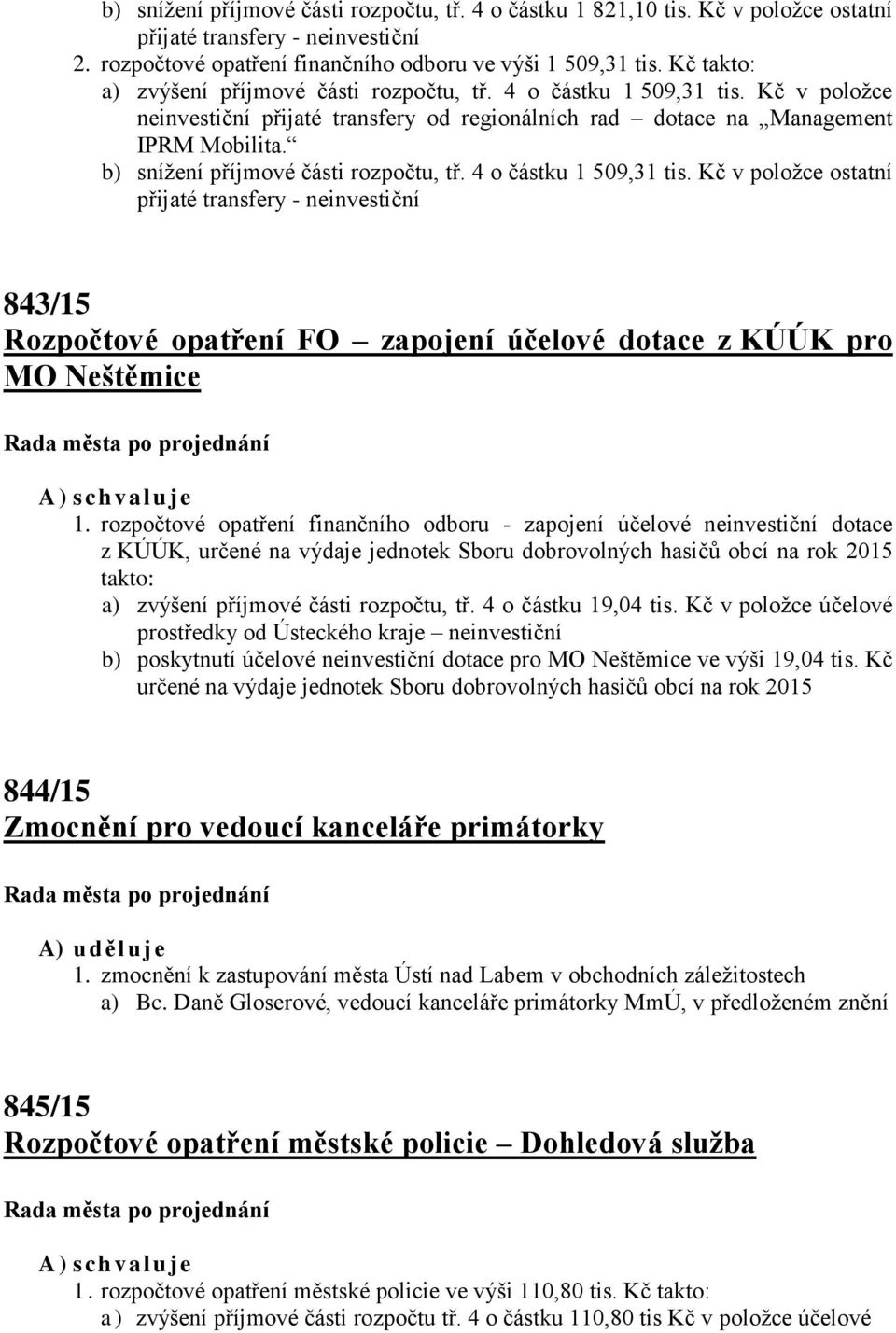 b) snížení příjmové části rozpočtu, tř. 4 o částku 1 509,31 tis. Kč v položce ostatní přijaté transfery - neinvestiční 843/15 Rozpočtové opatření FO zapojení účelové dotace z KÚÚK pro MO Neštěmice 1.