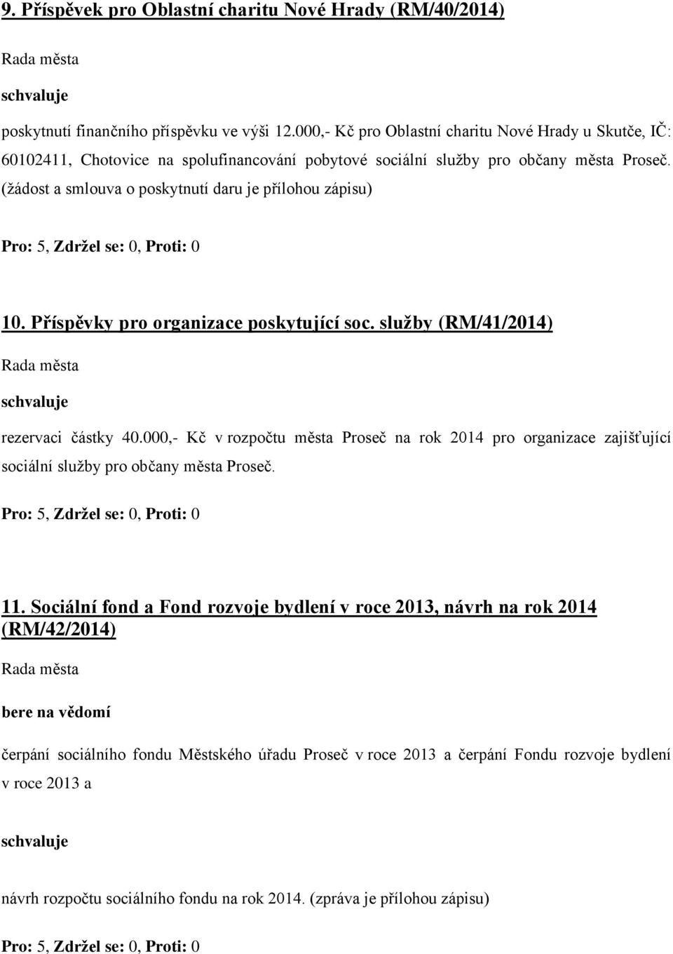(žádost a smlouva o poskytnutí daru je přílohou zápisu) 10. Příspěvky pro organizace poskytující soc. služby (RM/41/2014) rezervaci částky 40.