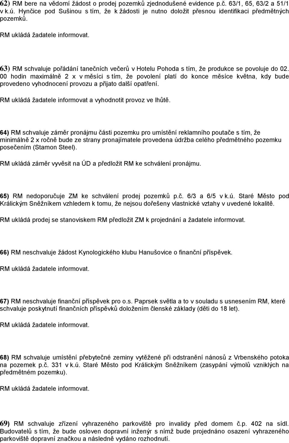 00 hodin maximálně 2 x v měsíci s tím, že povolení platí do konce měsíce května, kdy bude provedeno vyhodnocení provozu a přijato další opatření.