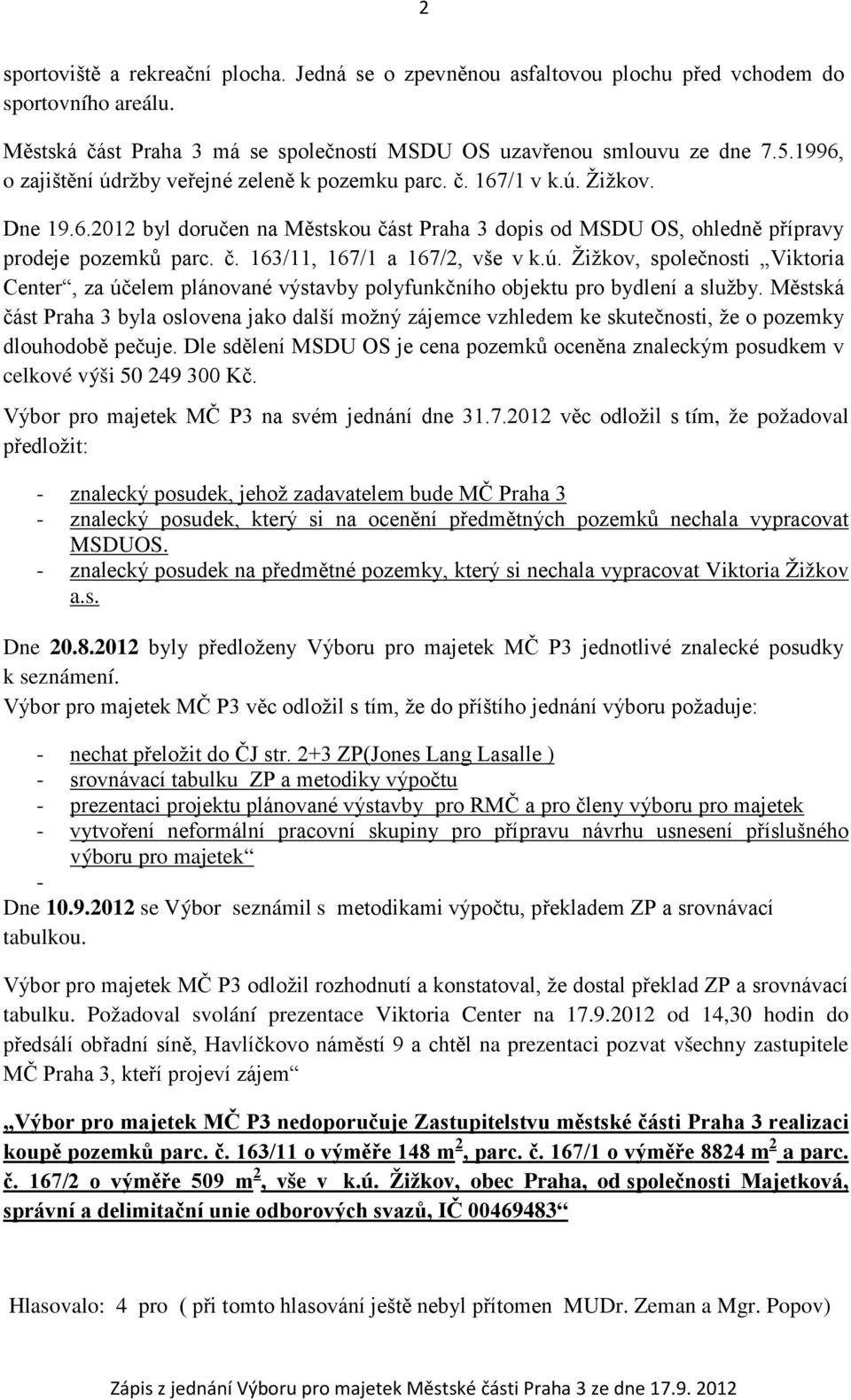 ú. Žižkov, společnosti Viktoria Center, za účelem plánované výstavby polyfunkčního objektu pro bydlení a služby.