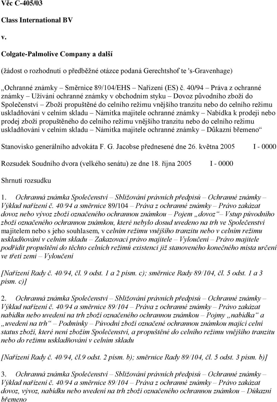 40/94 Práva z ochranné známky Užívání ochranné známky v obchodním styku Dovoz původního zboží do Společenství Zboží propuštěné do celního režimu vnějšího tranzitu nebo do celního režimu uskladňování