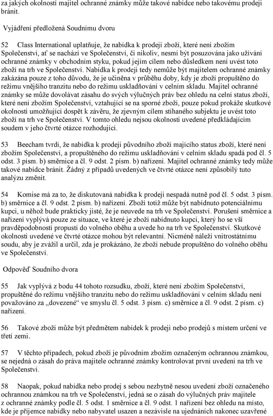 užívání ochranné známky v obchodním styku, pokud jejím cílem nebo důsledkem není uvést toto zboží na trh ve Společenství.