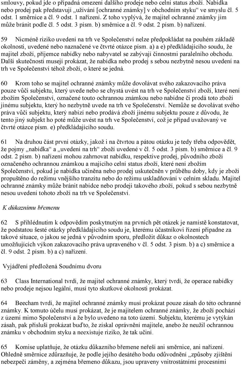 59 Nicméně riziko uvedení na trh ve Společenství nelze předpokládat na pouhém základě okolnosti, uvedené nebo naznačené ve čtvrté otázce písm.